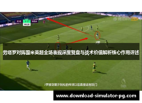 劳塔罗对阵国米英超全场表现深度复盘与战术价值解析核心作用评述