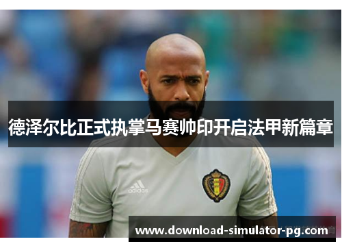 德泽尔比正式执掌马赛帅印开启法甲新篇章