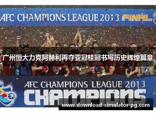 广州恒大力克阿赫利再夺亚冠桂冠书写历史辉煌篇章 广州恒大力克阿赫利再夺亚冠桂冠书写历史辉煌篇章