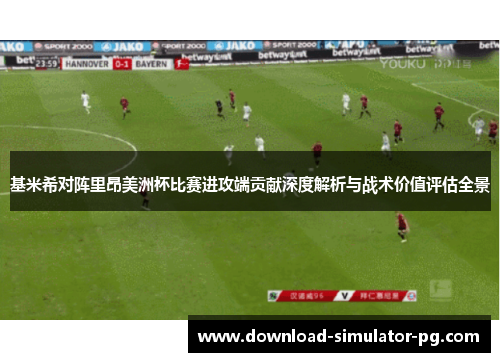 基米希对阵里昂美洲杯比赛进攻端贡献深度解析与战术价值评估全景 基米希对阵里昂美洲杯比赛进攻端贡献深度解析与战术价值评估全景