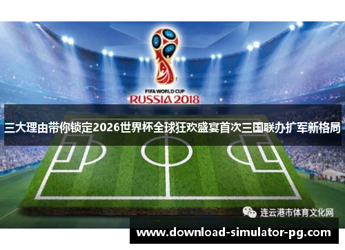 三大理由带你锁定2026世界杯全球狂欢盛宴首次三国联办扩军新格局 三大理由带你锁定2026世界杯全球狂欢盛宴首次三国联办扩军新格局